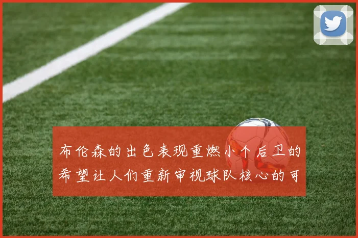 布伦森的出色表现重燃小个后卫的希望让人们重新审视球队核心的可能性